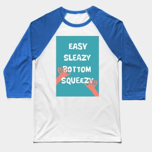 Easy Sleazy Bottom Squeezy Baseball T-Shirt